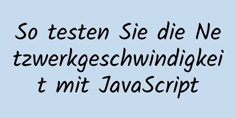 So testen Sie die Netzwerkgeschwindigkeit mit JavaScript