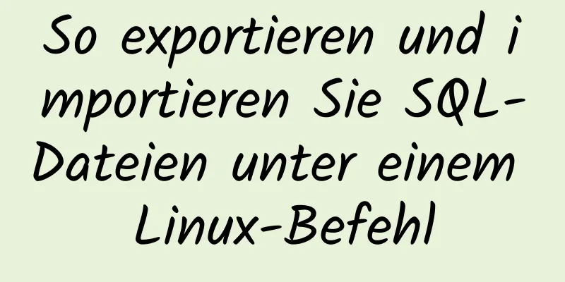 So exportieren und importieren Sie SQL-Dateien unter einem Linux-Befehl