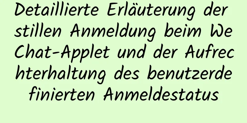 Detaillierte Erläuterung der stillen Anmeldung beim WeChat-Applet und der Aufrechterhaltung des benutzerdefinierten Anmeldestatus