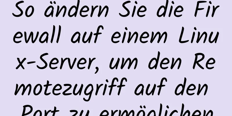 So ändern Sie die Firewall auf einem Linux-Server, um den Remotezugriff auf den Port zu ermöglichen