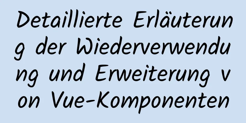 Detaillierte Erläuterung der Wiederverwendung und Erweiterung von Vue-Komponenten