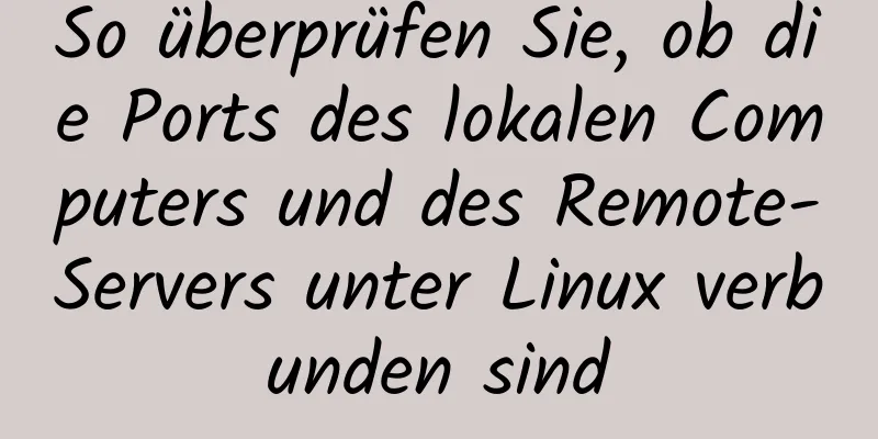 So überprüfen Sie, ob die Ports des lokalen Computers und des Remote-Servers unter Linux verbunden sind