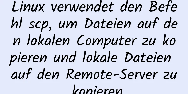 Linux verwendet den Befehl scp, um Dateien auf den lokalen Computer zu kopieren und lokale Dateien auf den Remote-Server zu kopieren