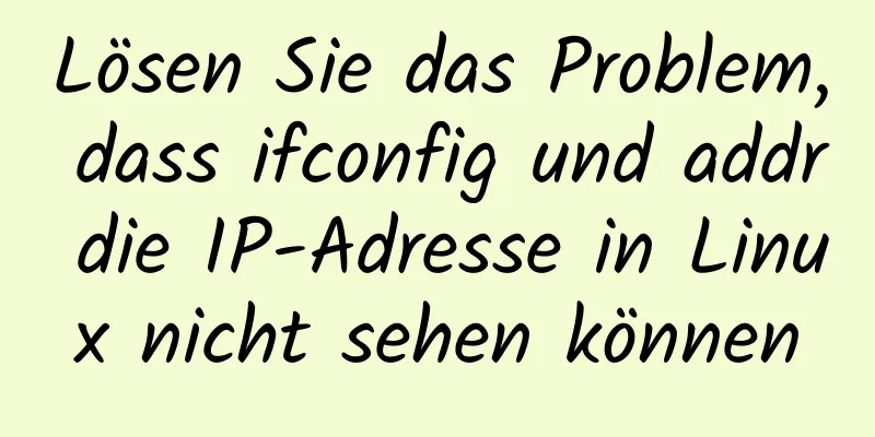 Lösen Sie das Problem, dass ifconfig und addr die IP-Adresse in Linux nicht sehen können