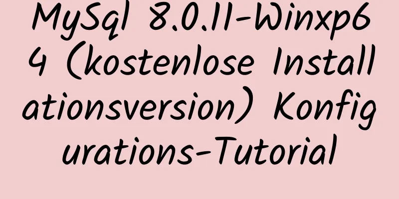 MySql 8.0.11-Winxp64 (kostenlose Installationsversion) Konfigurations-Tutorial