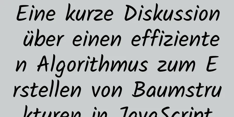 Eine kurze Diskussion über einen effizienten Algorithmus zum Erstellen von Baumstrukturen in JavaScript