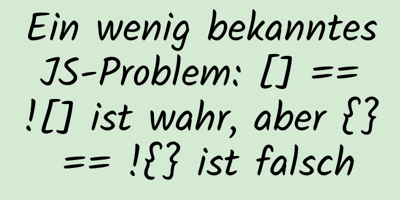 Ein wenig bekanntes JS-Problem: [] == ![] ist wahr, aber {} == !{} ist falsch