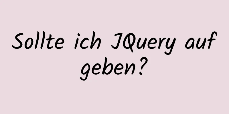 Sollte ich JQuery aufgeben?