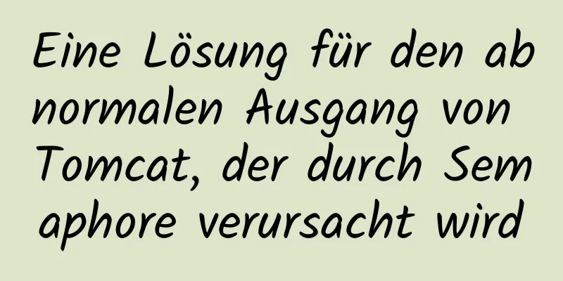 Eine Lösung für den abnormalen Ausgang von Tomcat, der durch Semaphore verursacht wird