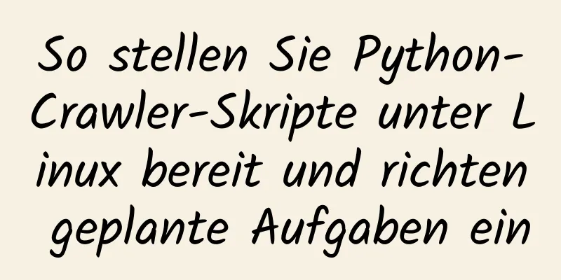 So stellen Sie Python-Crawler-Skripte unter Linux bereit und richten geplante Aufgaben ein