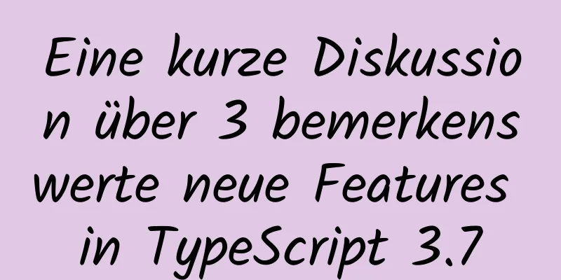 Eine kurze Diskussion über 3 bemerkenswerte neue Features in TypeScript 3.7