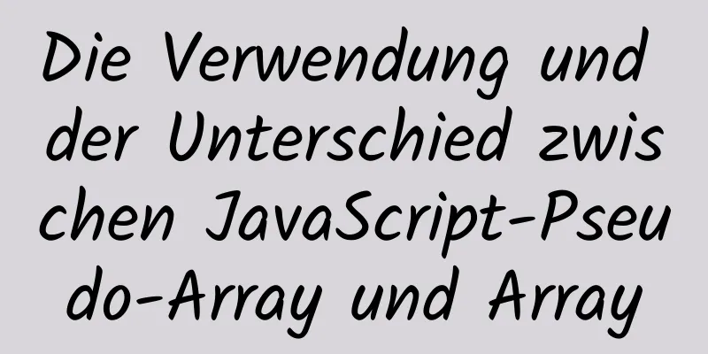 Die Verwendung und der Unterschied zwischen JavaScript-Pseudo-Array und Array