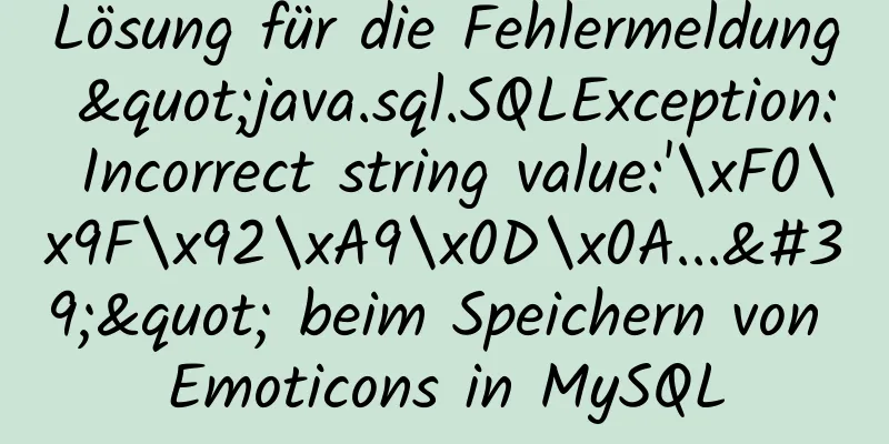 Lösung für die Fehlermeldung "java.sql.SQLException: Incorrect string value:'\xF0\x9F\x92\xA9\x0D\x0A...'" beim Speichern von Emoticons in MySQL