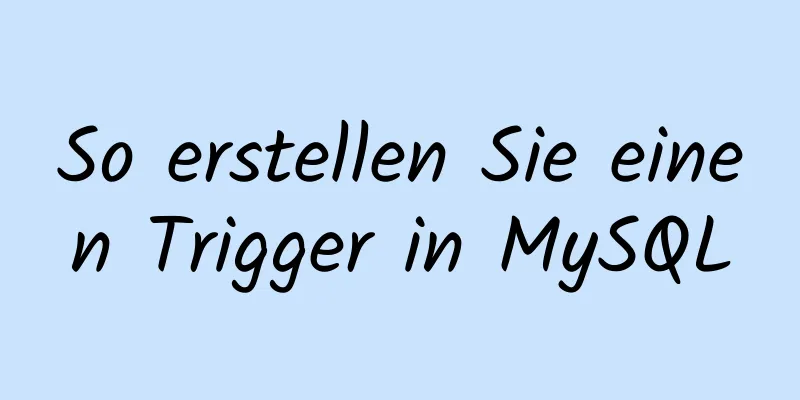 So erstellen Sie einen Trigger in MySQL