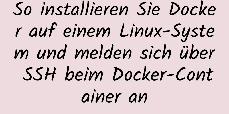 So installieren Sie Docker auf einem Linux-System und melden sich über SSH beim Docker-Container an