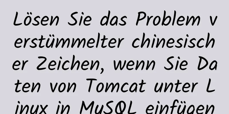 Lösen Sie das Problem verstümmelter chinesischer Zeichen, wenn Sie Daten von Tomcat unter Linux in MySQL einfügen