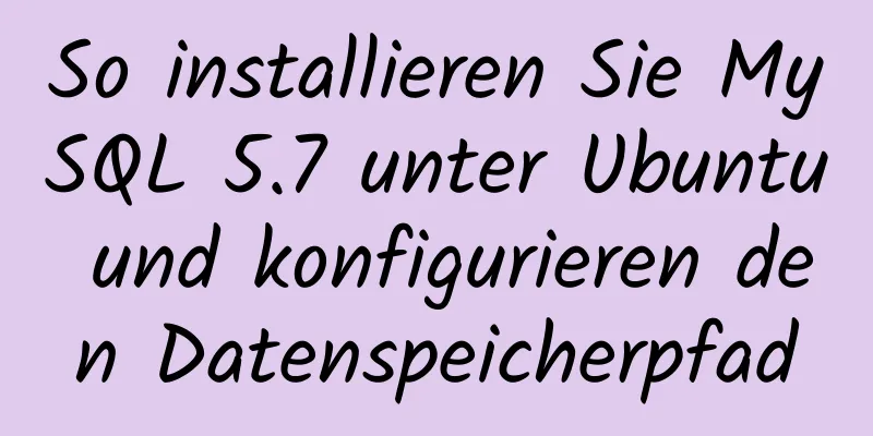 So installieren Sie MySQL 5.7 unter Ubuntu und konfigurieren den Datenspeicherpfad