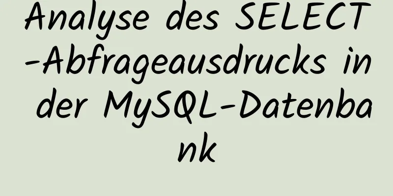 Analyse des SELECT-Abfrageausdrucks in der MySQL-Datenbank