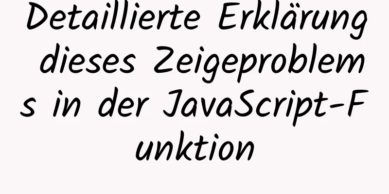 Detaillierte Erklärung dieses Zeigeproblems in der JavaScript-Funktion