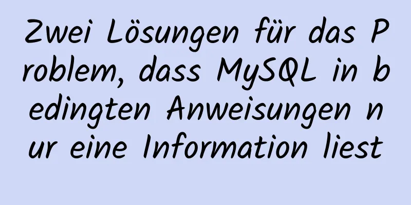 Zwei Lösungen für das Problem, dass MySQL in bedingten Anweisungen nur eine Information liest