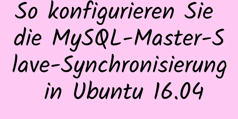 So konfigurieren Sie die MySQL-Master-Slave-Synchronisierung in Ubuntu 16.04