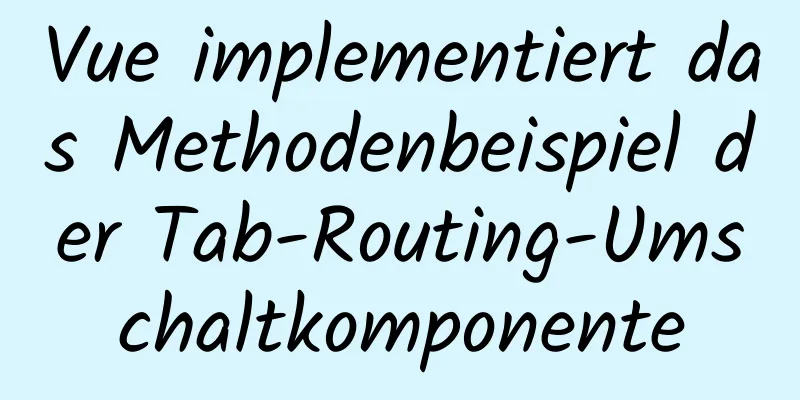 Vue implementiert das Methodenbeispiel der Tab-Routing-Umschaltkomponente