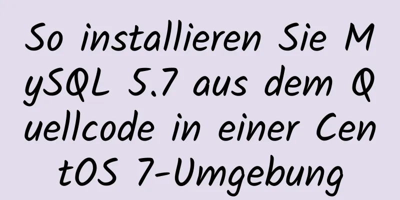 So installieren Sie MySQL 5.7 aus dem Quellcode in einer CentOS 7-Umgebung