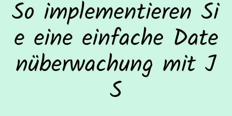 So implementieren Sie eine einfache Datenüberwachung mit JS