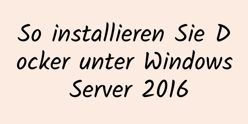 So installieren Sie Docker unter Windows Server 2016