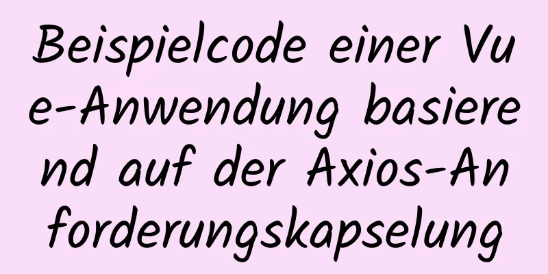 Beispielcode einer Vue-Anwendung basierend auf der Axios-Anforderungskapselung