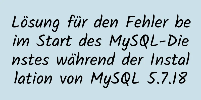 Lösung für den Fehler beim Start des MySQL-Dienstes während der Installation von MySQL 5.7.18