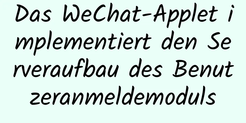 Das WeChat-Applet implementiert den Serveraufbau des Benutzeranmeldemoduls