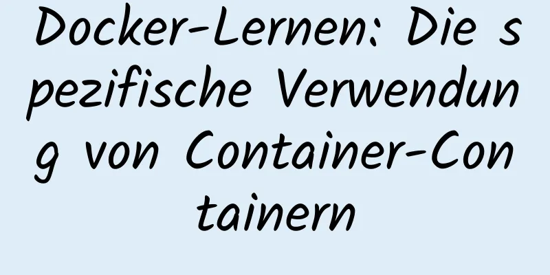 Docker-Lernen: Die spezifische Verwendung von Container-Containern