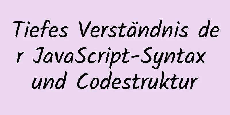 Tiefes Verständnis der JavaScript-Syntax und Codestruktur