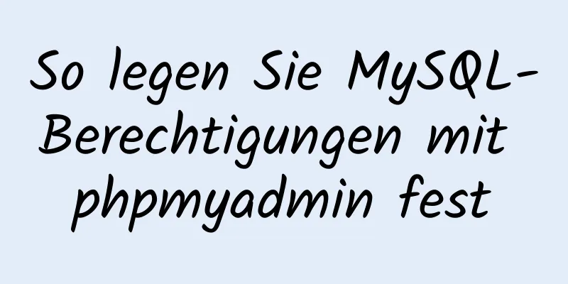 So legen Sie MySQL-Berechtigungen mit phpmyadmin fest