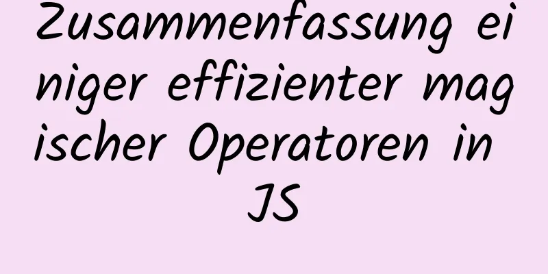 Zusammenfassung einiger effizienter magischer Operatoren in JS