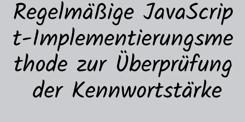 Regelmäßige JavaScript-Implementierungsmethode zur Überprüfung der Kennwortstärke