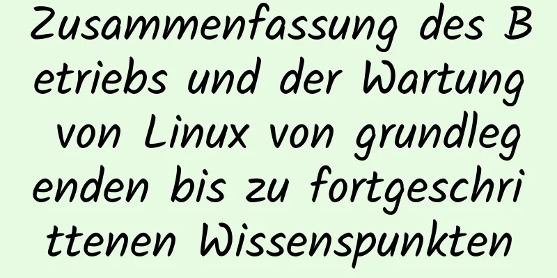 Zusammenfassung des Betriebs und der Wartung von Linux von grundlegenden bis zu fortgeschrittenen Wissenspunkten