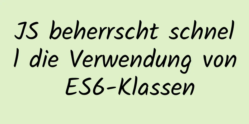 JS beherrscht schnell die Verwendung von ES6-Klassen