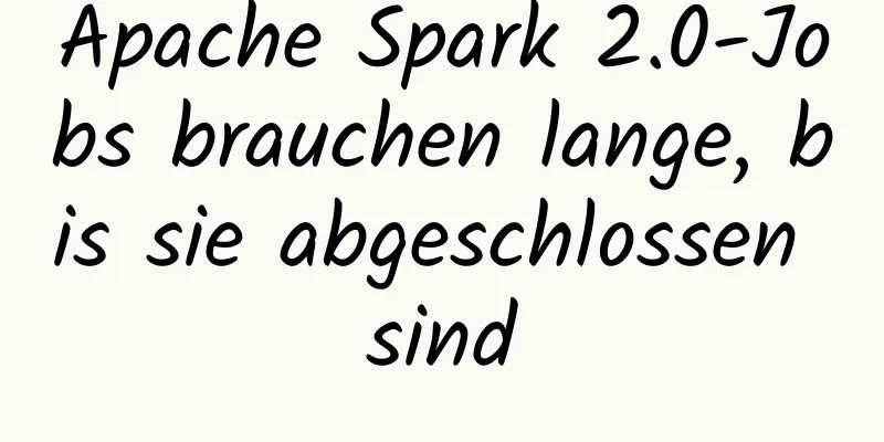 Apache Spark 2.0-Jobs brauchen lange, bis sie abgeschlossen sind