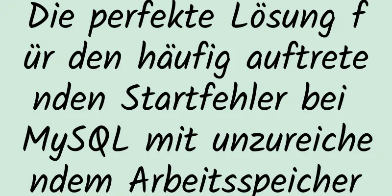 Die perfekte Lösung für den häufig auftretenden Startfehler bei MySQL mit unzureichendem Arbeitsspeicher