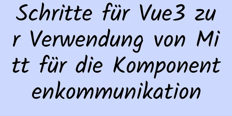 Schritte für Vue3 zur Verwendung von Mitt für die Komponentenkommunikation