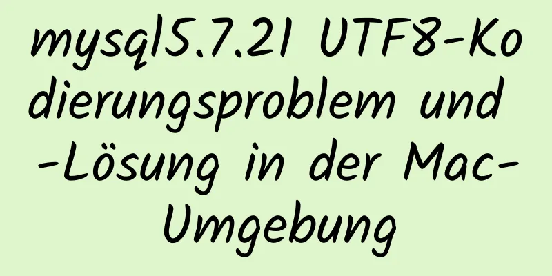 mysql5.7.21 UTF8-Kodierungsproblem und -Lösung in der Mac-Umgebung