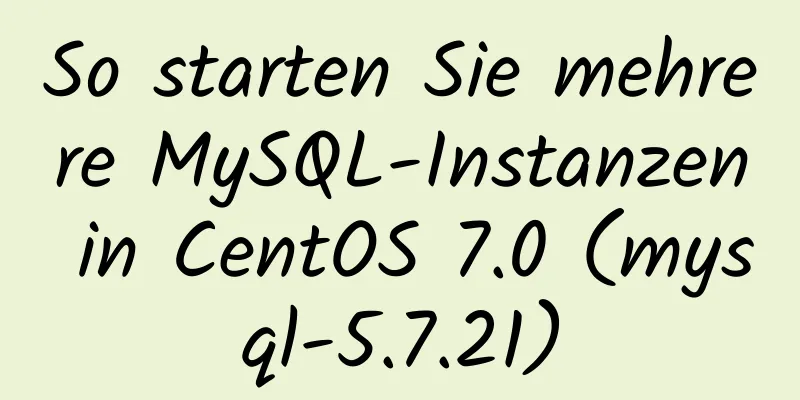 So starten Sie mehrere MySQL-Instanzen in CentOS 7.0 (mysql-5.7.21)