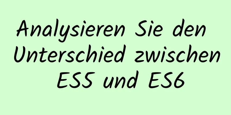 Analysieren Sie den Unterschied zwischen ES5 und ES6