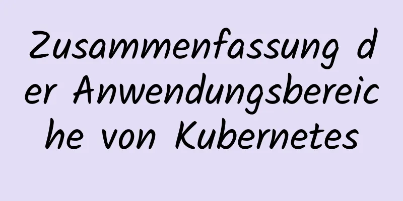 Zusammenfassung der Anwendungsbereiche von Kubernetes