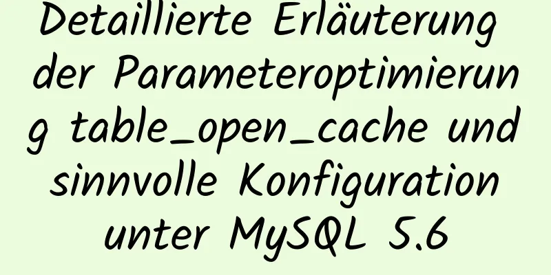 Detaillierte Erläuterung der Parameteroptimierung table_open_cache und sinnvolle Konfiguration unter MySQL 5.6