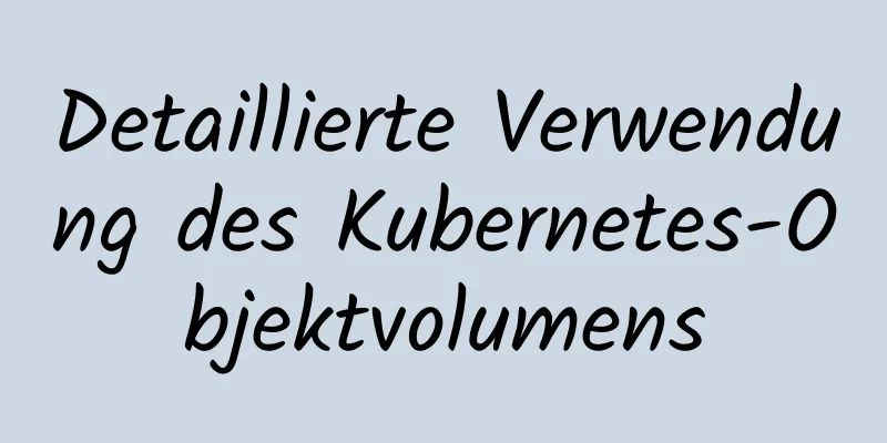 Detaillierte Verwendung des Kubernetes-Objektvolumens