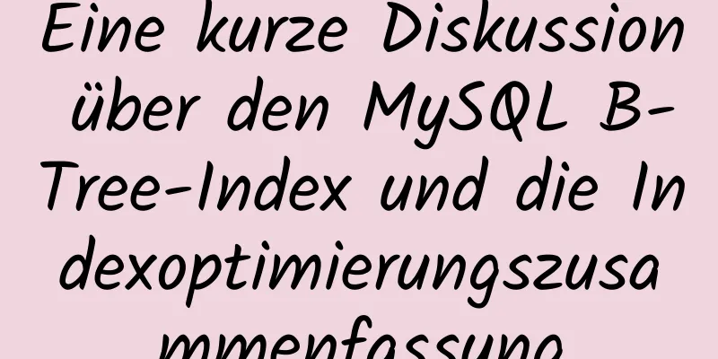 Eine kurze Diskussion über den MySQL B-Tree-Index und die Indexoptimierungszusammenfassung