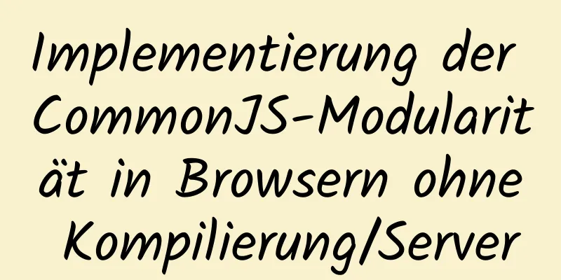 Implementierung der CommonJS-Modularität in Browsern ohne Kompilierung/Server